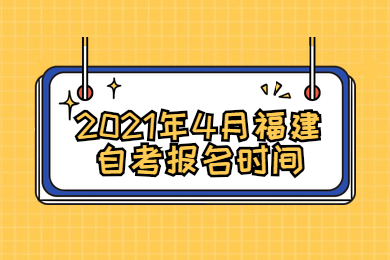 2021年4月福建自考報(bào)名時(shí)間