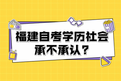 福建自考學(xué)歷社會承不承認(rèn)