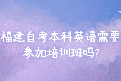 福建自考本科英語需要參加培訓班嗎