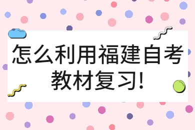 怎么利用福建自考教材復習