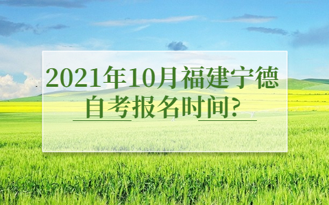 2021年10月福建寧德自考報(bào)名時(shí)間?