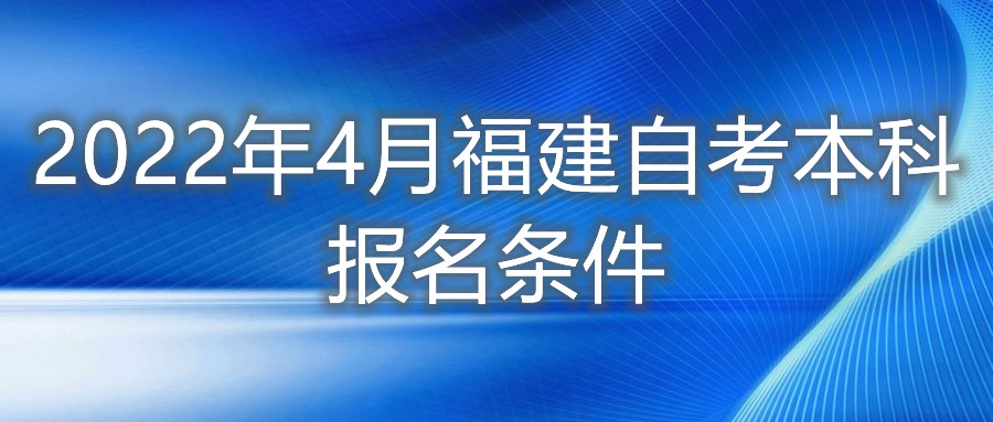 2022年4月福建自考本科報名條件