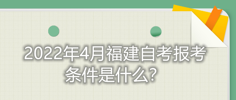 2022年4月福建自考報考條件是什么？