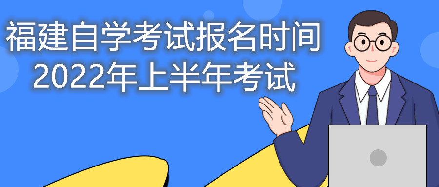 福建自學(xué)考試報(bào)名時(shí)間2022年上半年考試