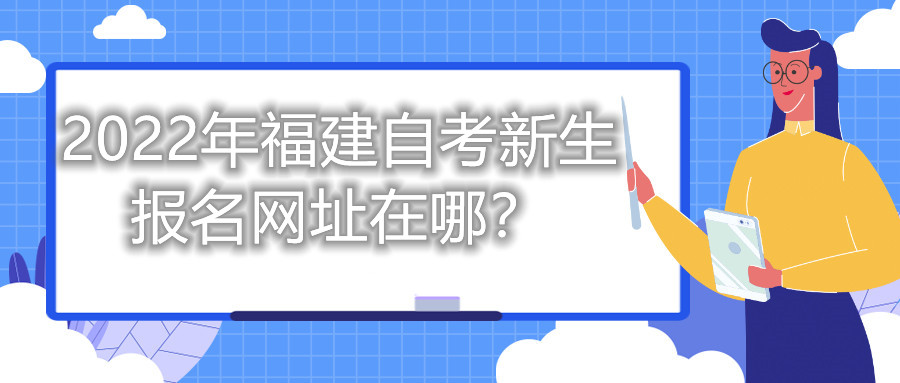 2022年福建自考新生報(bào)名網(wǎng)址在哪？