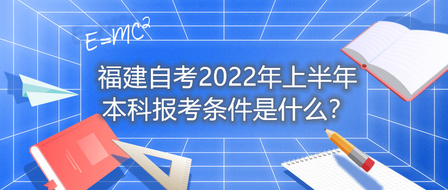 福建自考2022年上半年本科報(bào)考條件是什么？