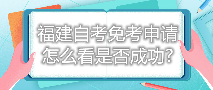 福建自考免考申請(qǐng)?jiān)趺纯词欠癯晒?