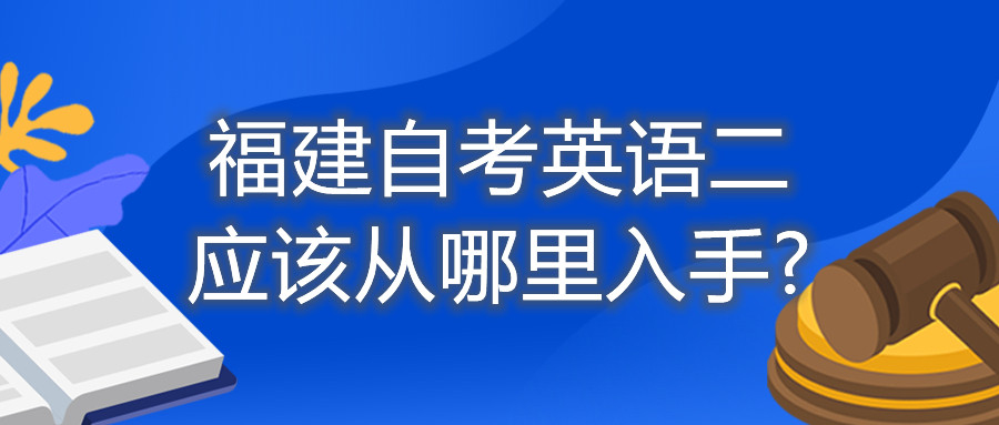 福建自考英語二應(yīng)該從哪里入手?