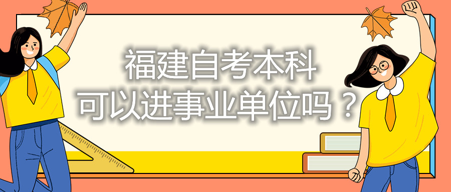 福建自考本科可以進事業(yè)單位嗎？