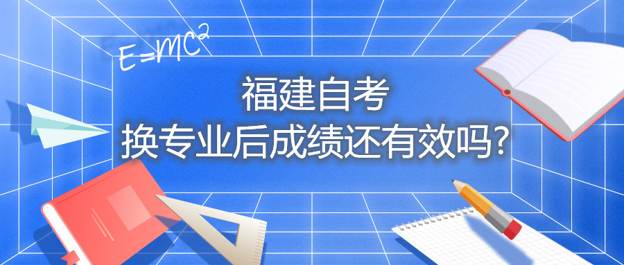 福建省自考換專業(yè)后成績還有效嗎?